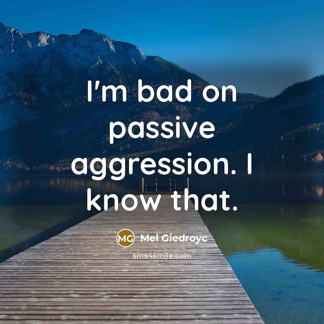 “I'm bad on passive aggression. I know that.” quote by Mel Giedroyc