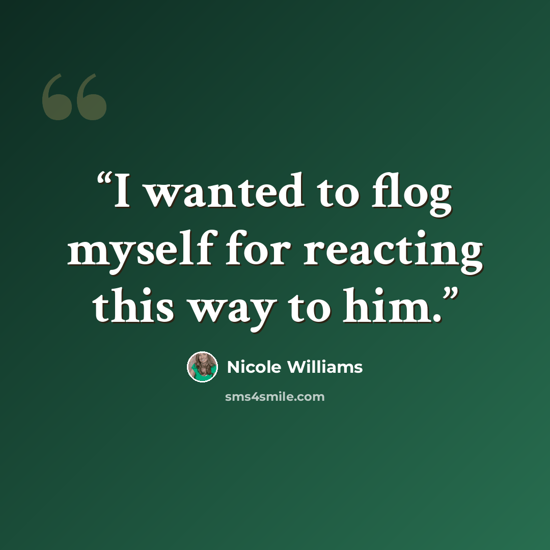 “I wanted to flog myself for reacting this way to him.” quote by Nicole Williams