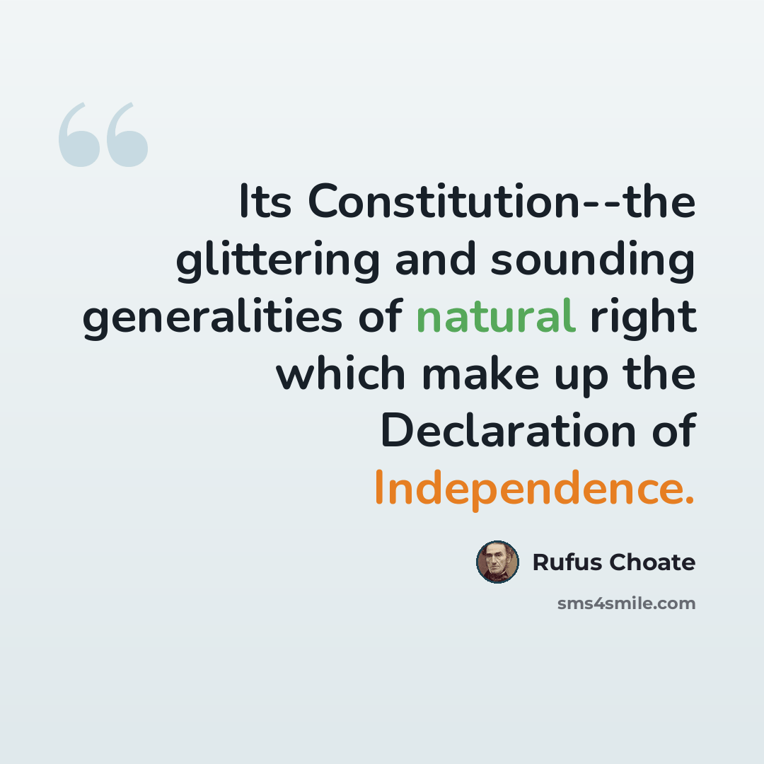 “Its Constitution--the glittering and sounding generalities of natural right which make up the Declaration of Independence.” quote by Rufus Choate