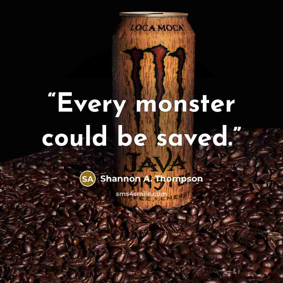 “Every monster could be saved.” quote by Shannon A. Thompson