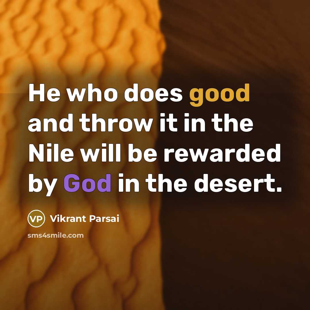 “He who does good and throw it in the Nile will be rewarded by God in the desert.” quote by Vikrant Parsai