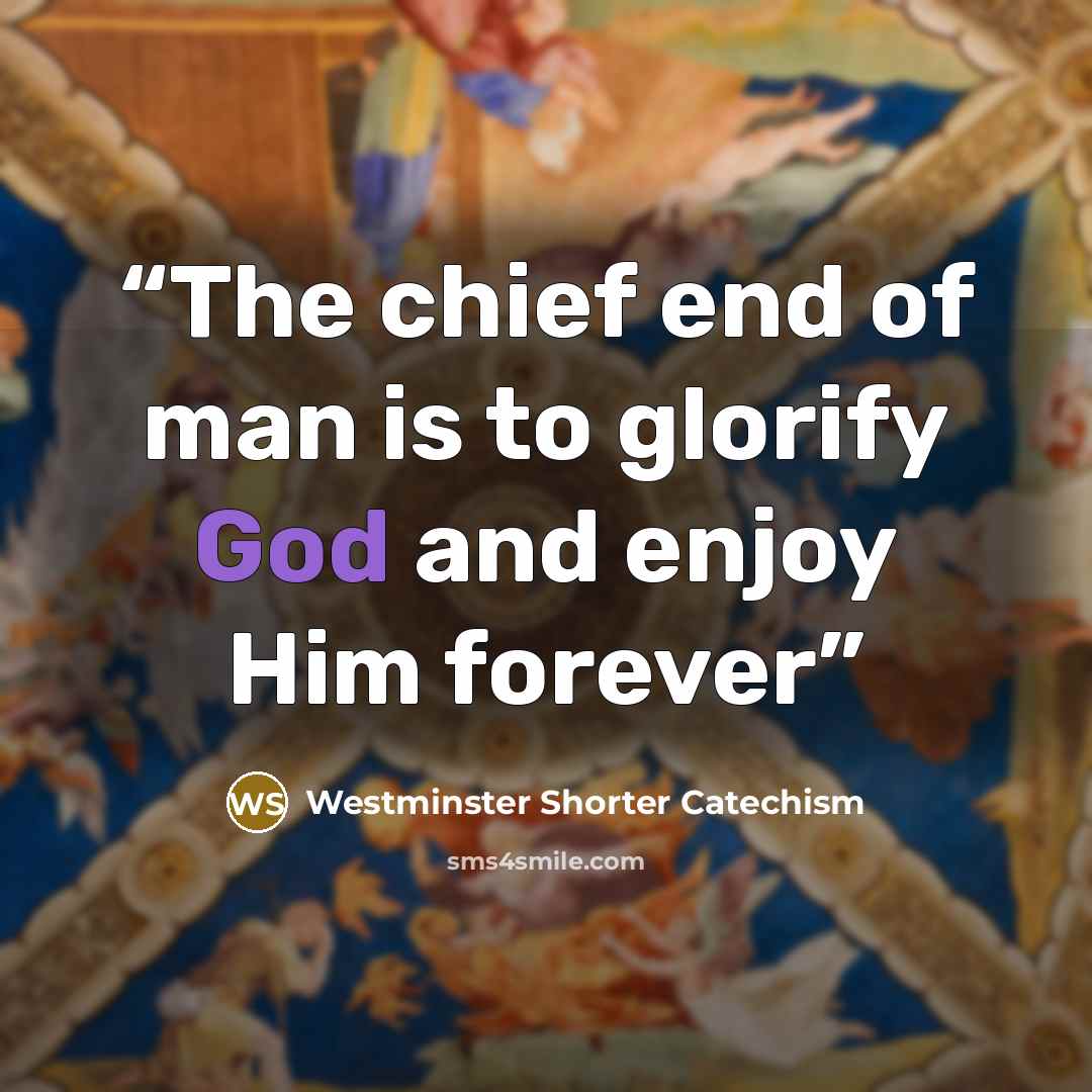 “The chief end of man is to glorify God and enjoy Him forever” quote by Westminster Shorter Catechism