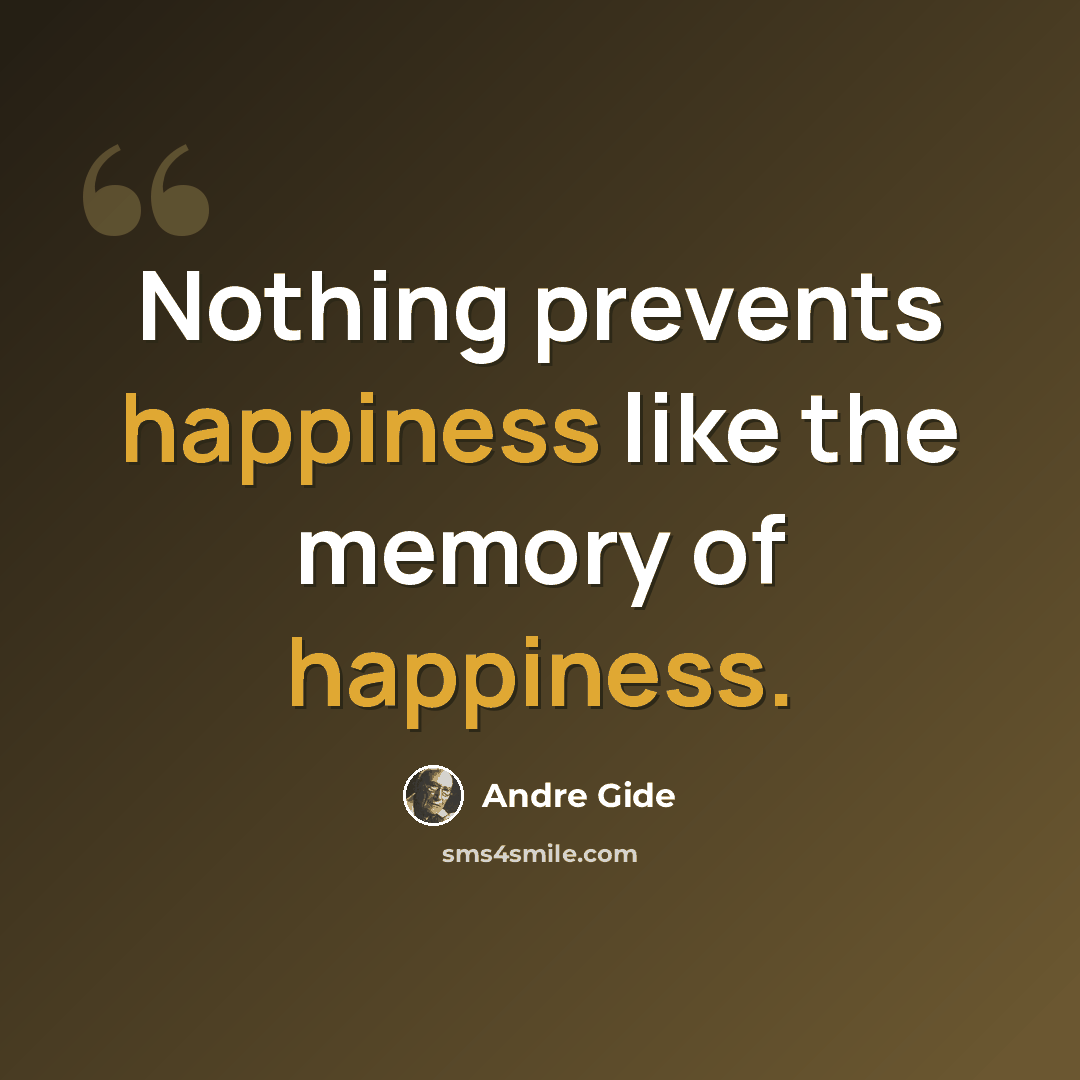 “Nothing prevents happiness like the memory of happiness.” quote by Andre Gide