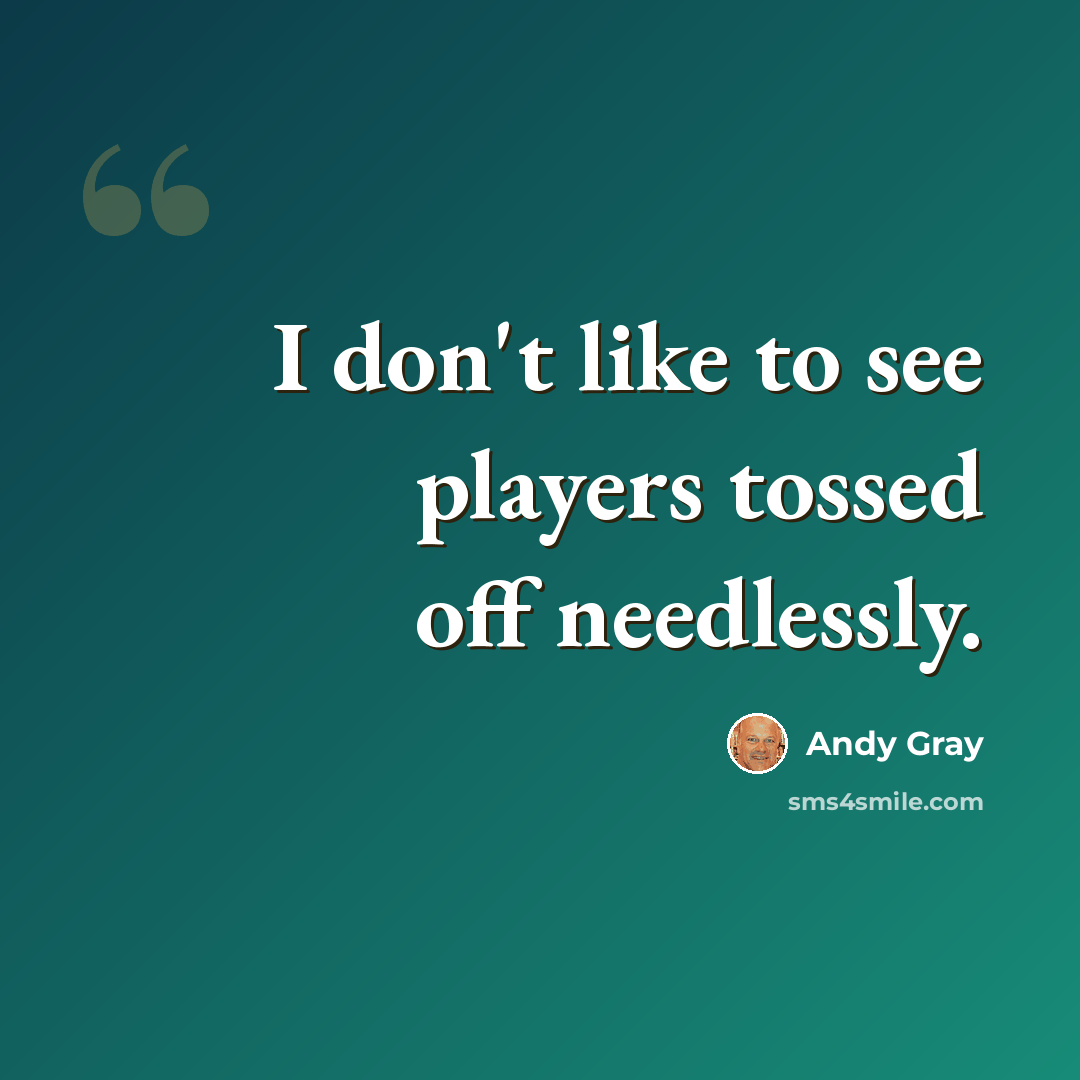 “I don't like to see players tossed off needlessly.” quote by Andy Gray