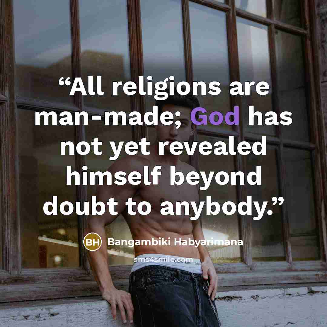 “All religions are man-made; God has not yet revealed himself beyond doubt to anybody.” quote by Bangambiki Habyarimana