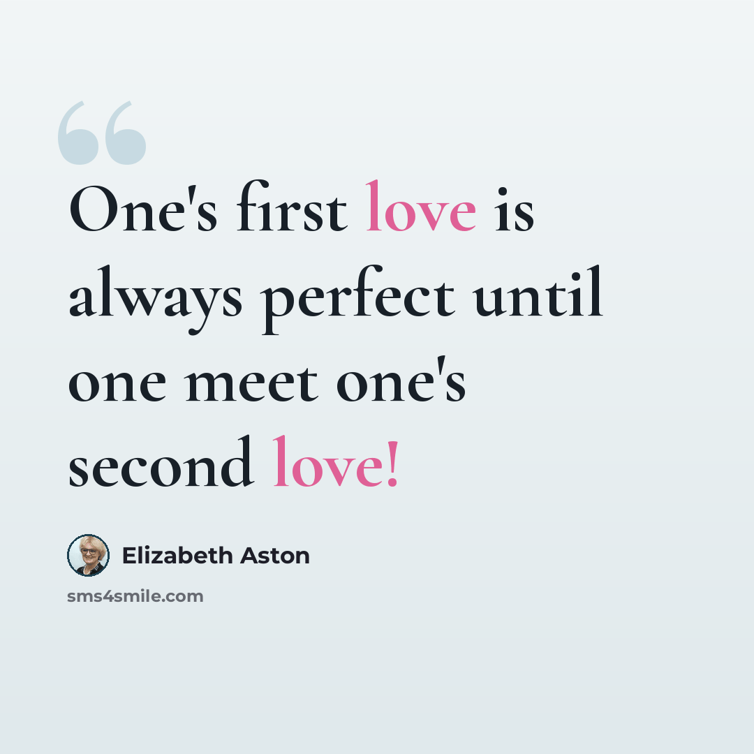 “One's first love is always perfect until one meet one's second love!” quote by Elizabeth Aston