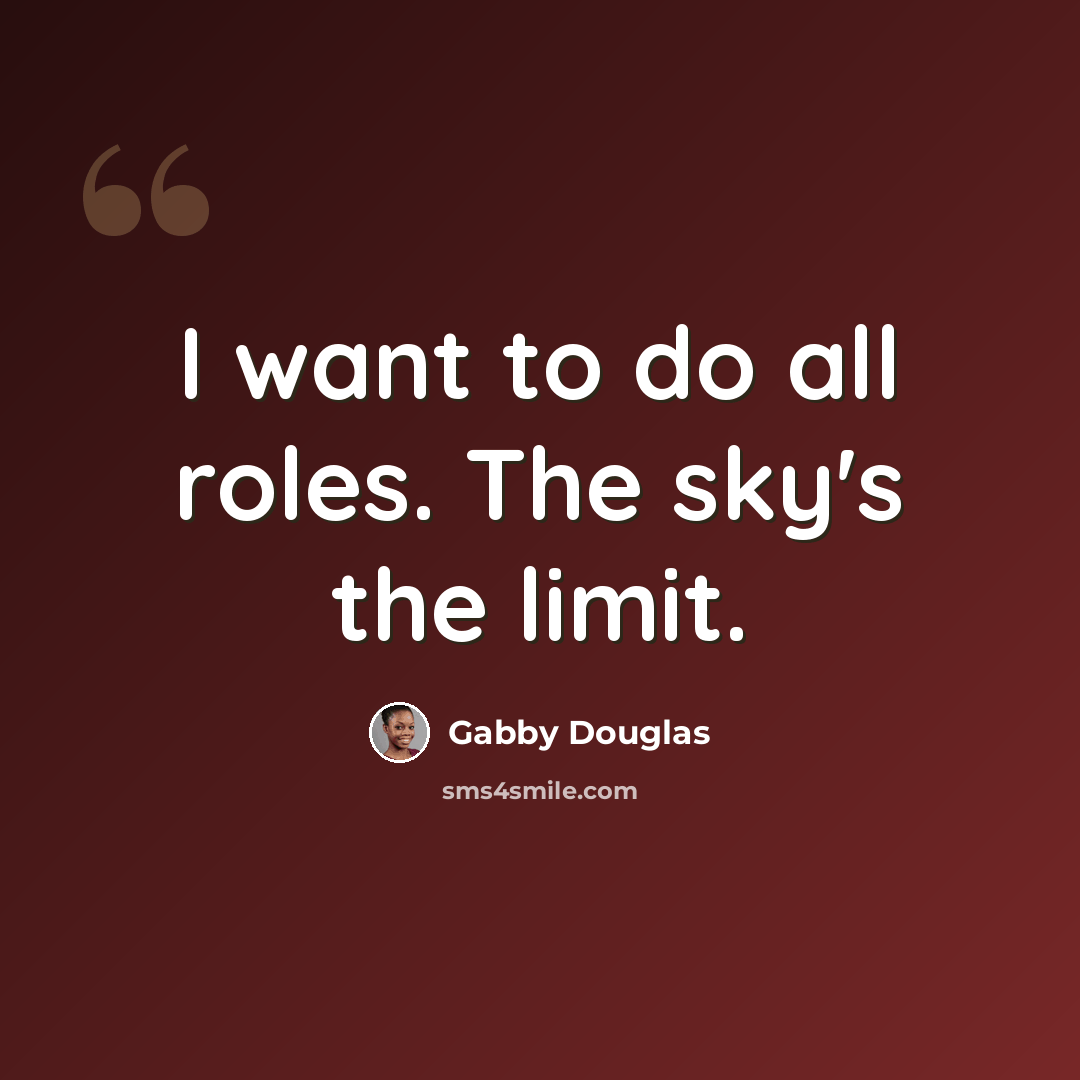 “I want to do all roles. The sky's the limit.” quote by Gabby Douglas
