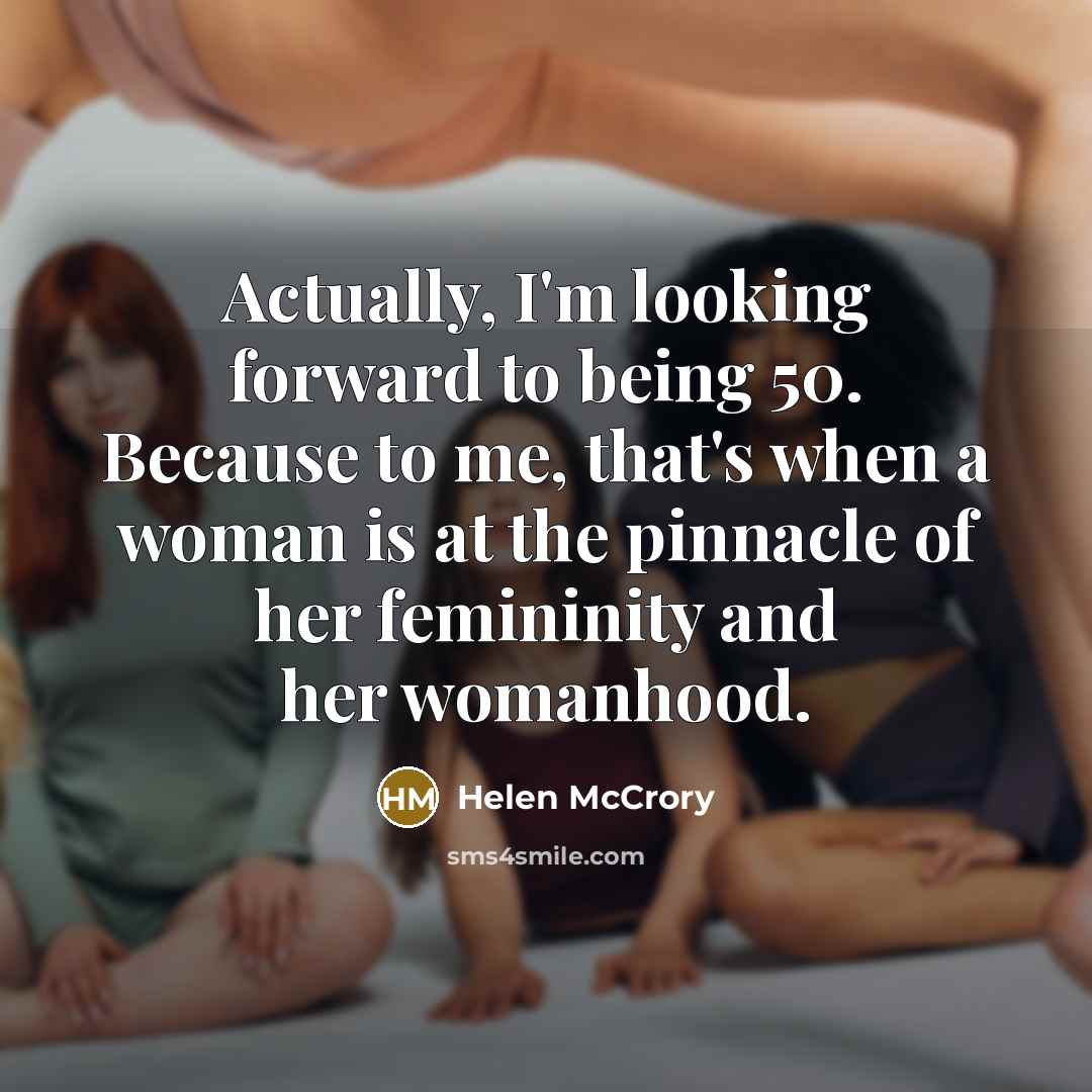 “Actually, I'm looking forward to being 50. Because to me, that's when a woman is at the pinnacle of her femininity and her womanhood.” quote by Helen McCrory