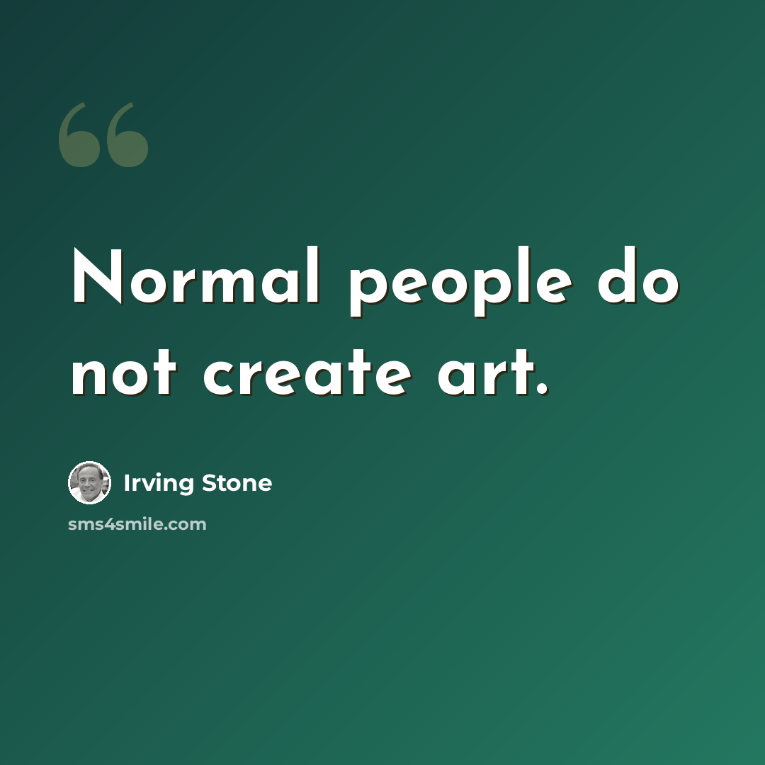 “Normal people do not create art.” quote by Irving Stone