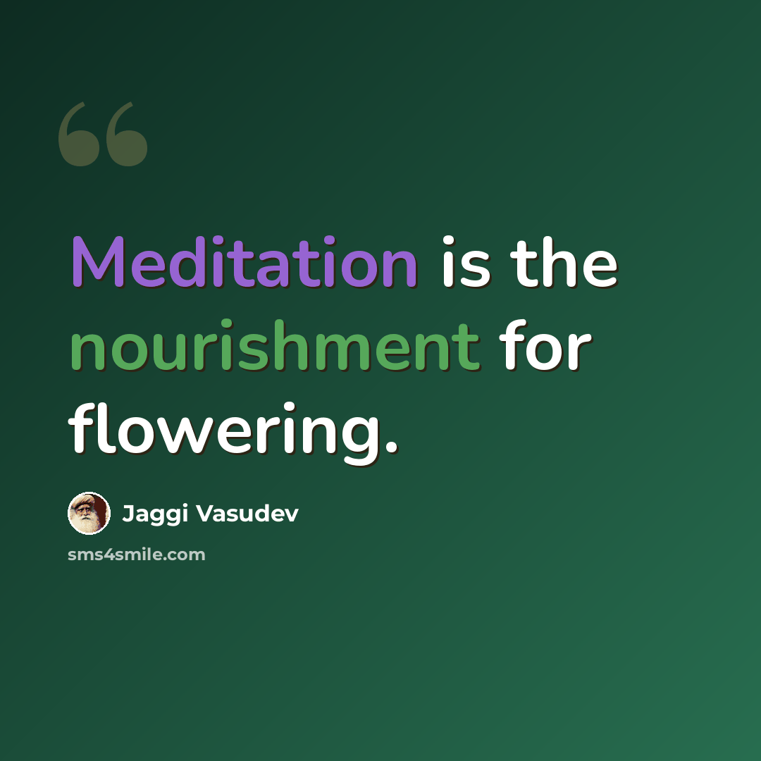 “Meditation is the nourishment for flowering.” quote by Jaggi Vasudev