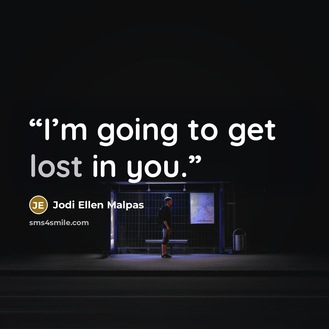 “I’m going to get lost in you.” quote by Jodi Ellen Malpas