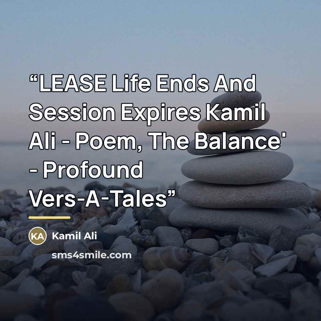 “LEASE Life Ends And Session Expires Kamil Ali - Poem, The Balance' - Profound Vers-A-Tales” quote by Kamil Ali