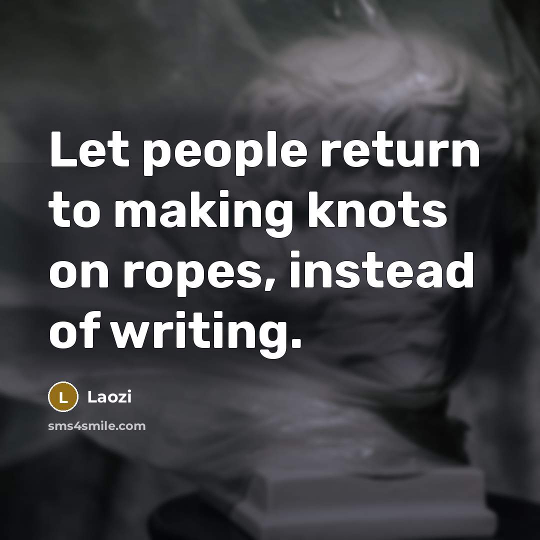 “Let people return to making knots on ropes, instead of writing.” quote by Laozi