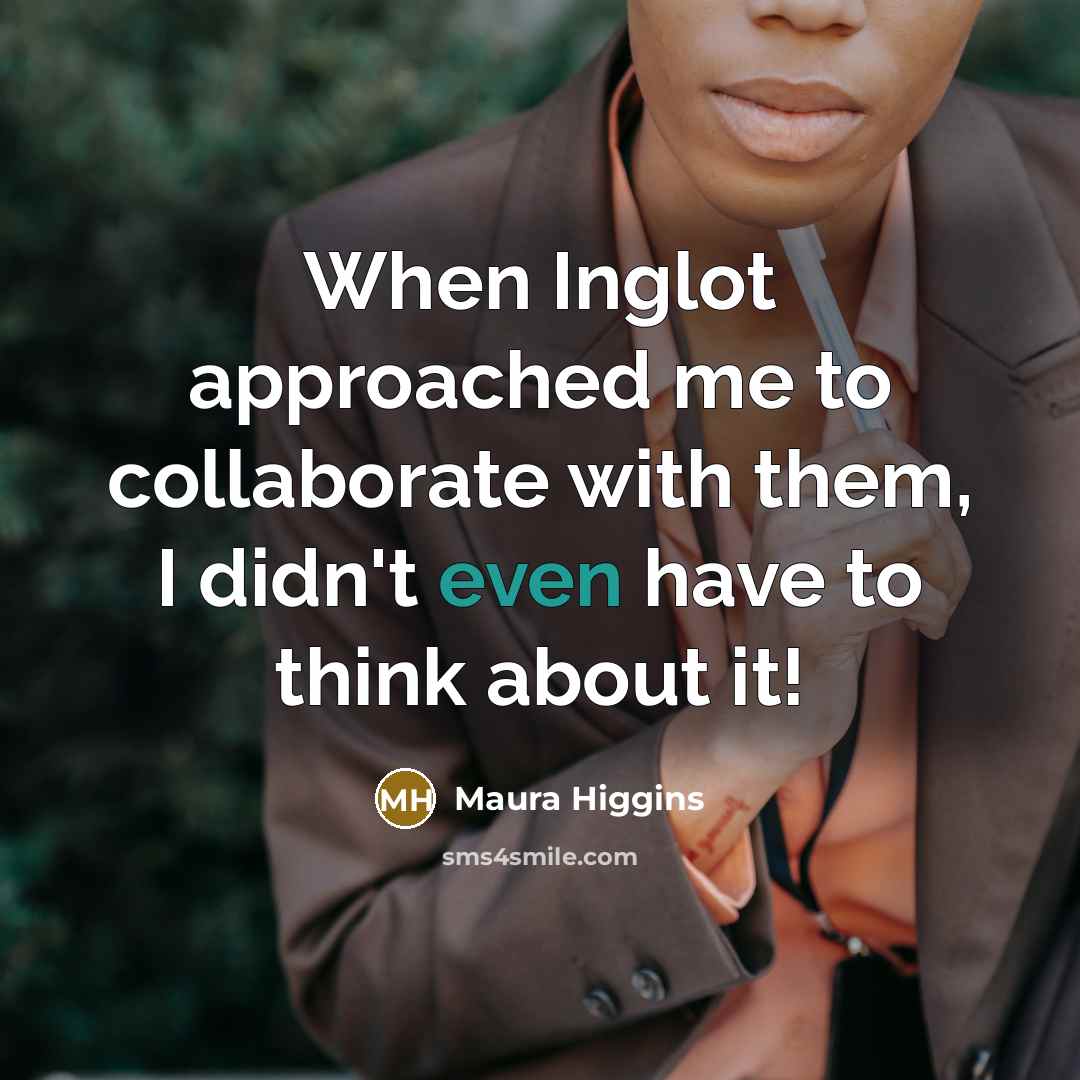 “When Inglot approached me to collaborate with them, I didn't even have to think about it!” quote by Maura Higgins