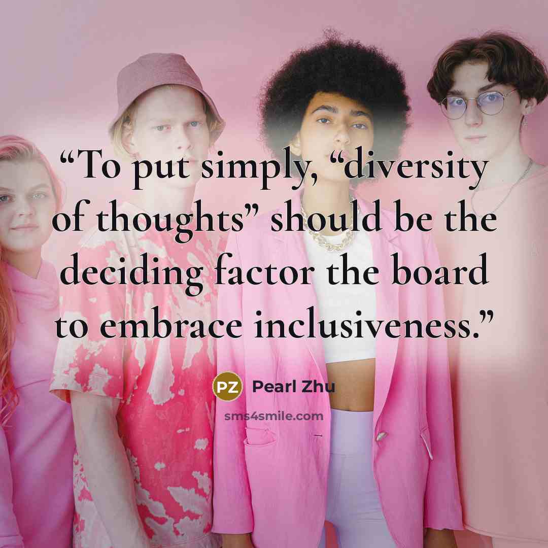 “To put simply, “diversity of thoughts” should be the deciding factor the board to embrace inclusiveness.” quote by Pearl Zhu