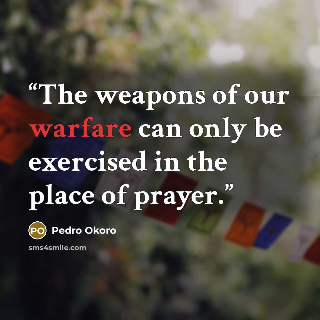 “The weapons of our warfare can only be exercised in the place of prayer.” quote by Pedro Okoro