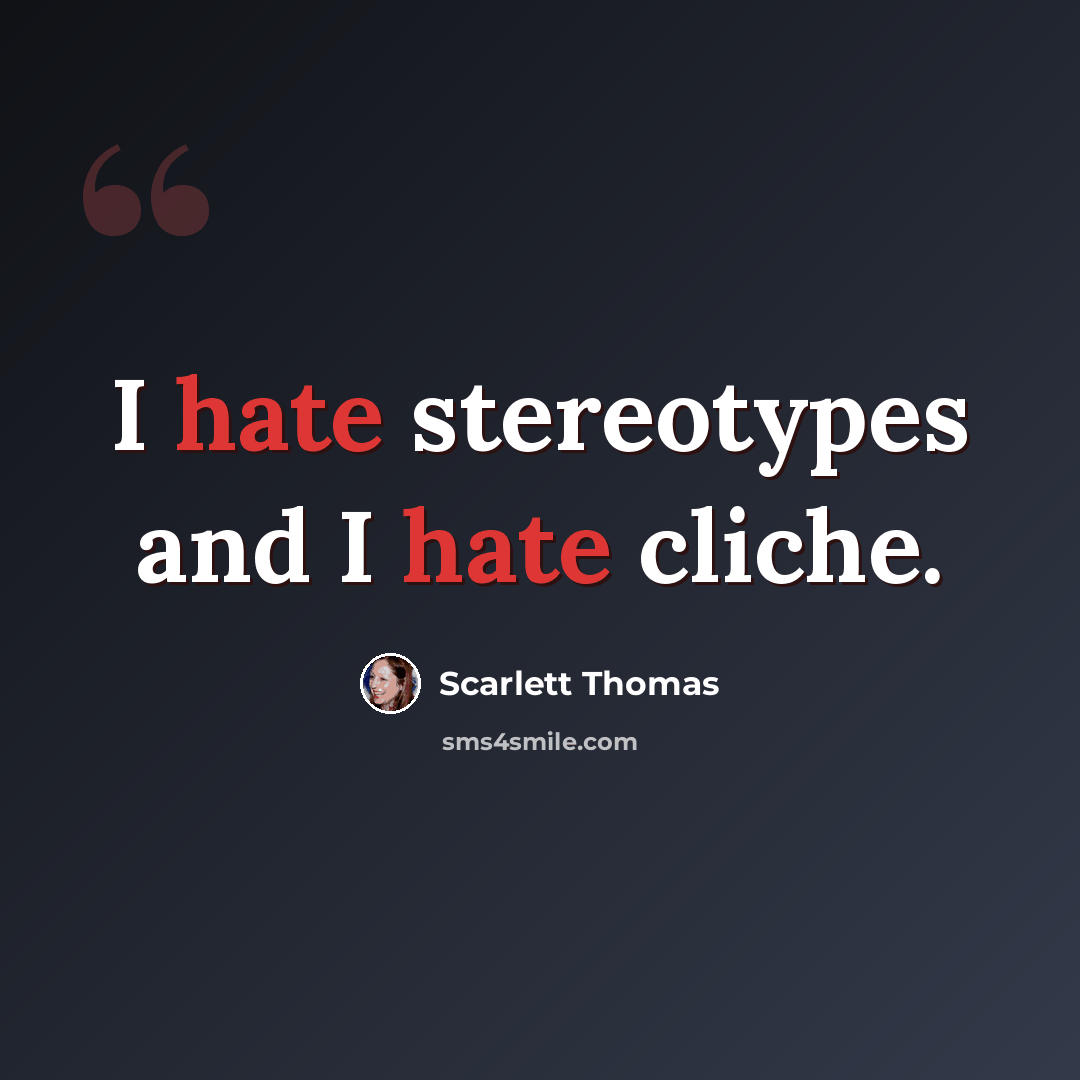 “I hate stereotypes and I hate cliche.” quote by Scarlett Thomas
