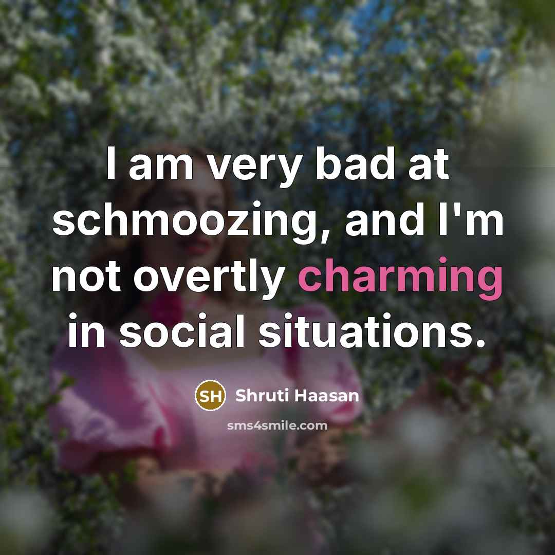 “I am very bad at schmoozing, and I'm not overtly charming in social situations.” quote by Shruti Haasan