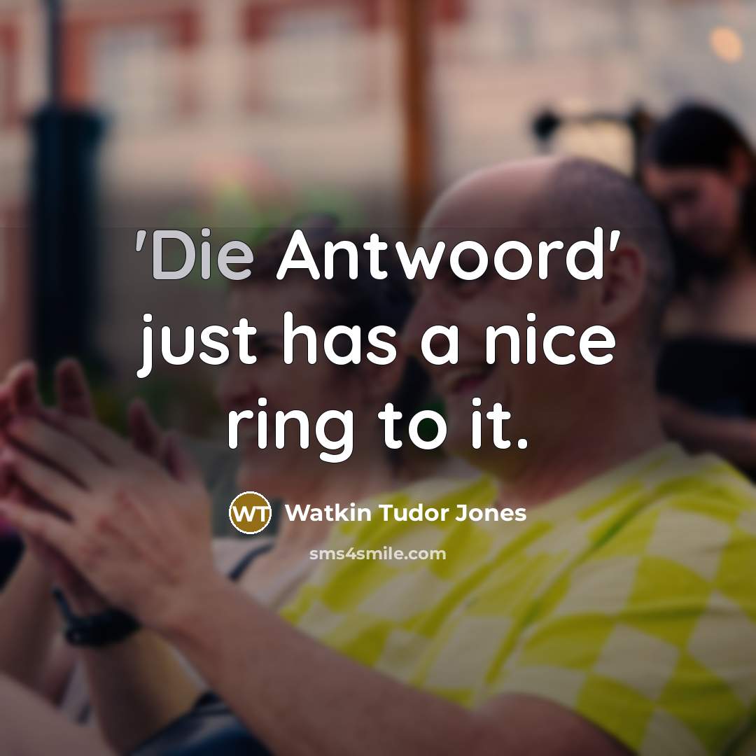 “'Die Antwoord' just has a nice ring to it.” quote by Watkin Tudor Jones