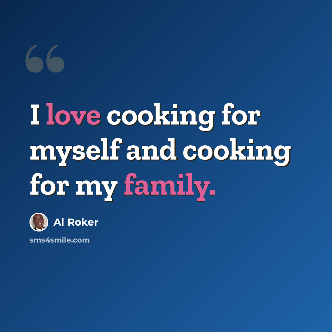 “I love cooking for myself and cooking for my family.” quote by Al Roker
