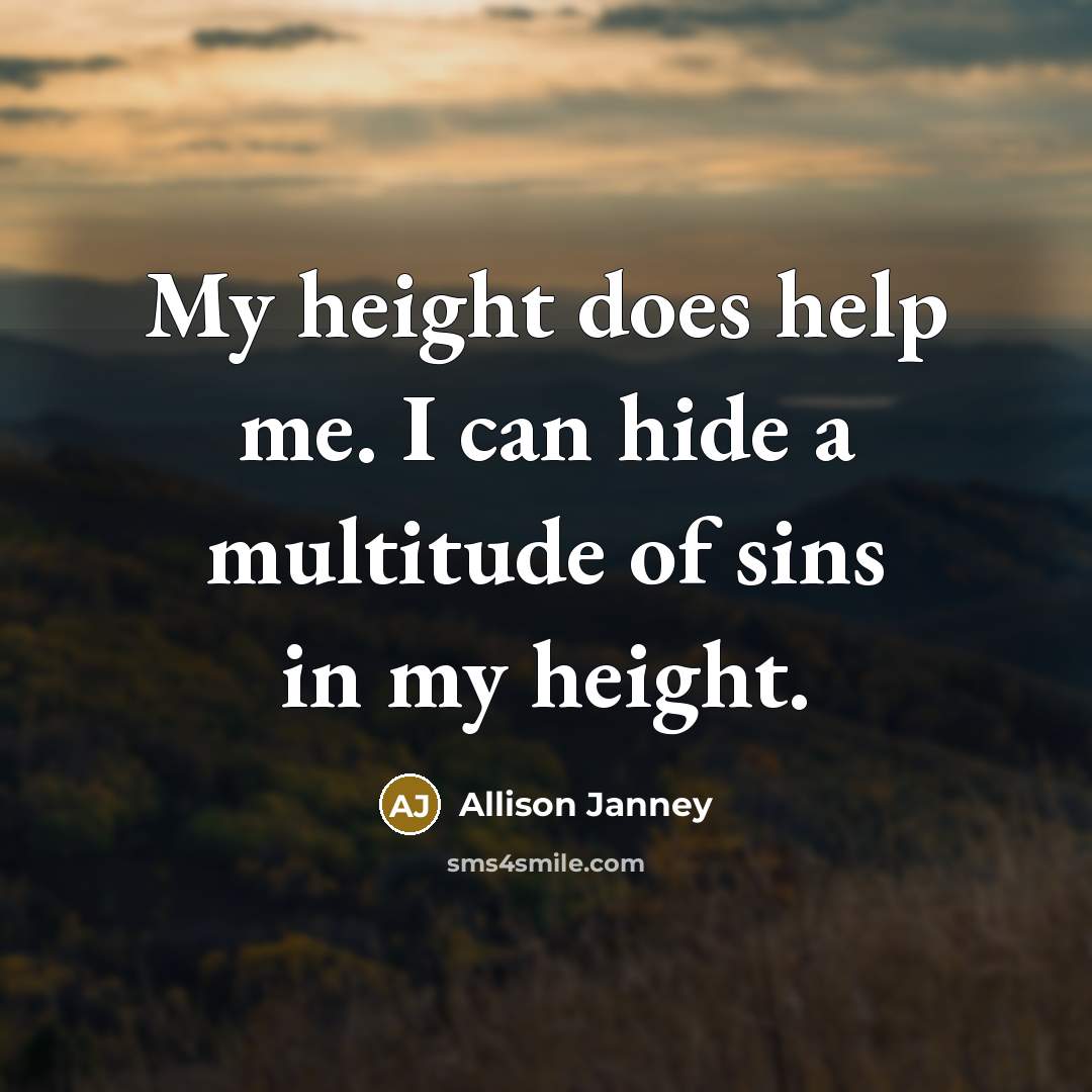 “My height does help me. I can hide a multitude of sins in my height.” quote by Allison Janney