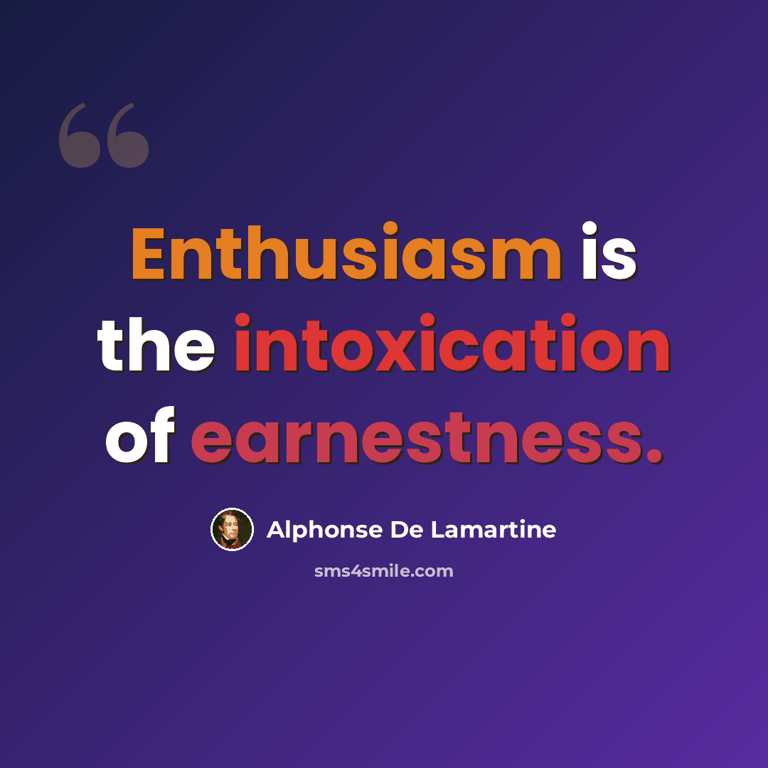 “Enthusiasm is the intoxication of earnestness.” quote by Alphonse de Lamartine