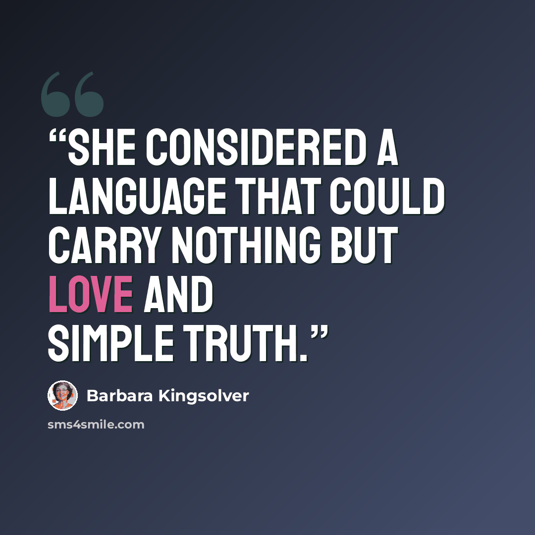“she considered a language that could carry nothing but love and simple truth.” quote by Barbara Kingsolver