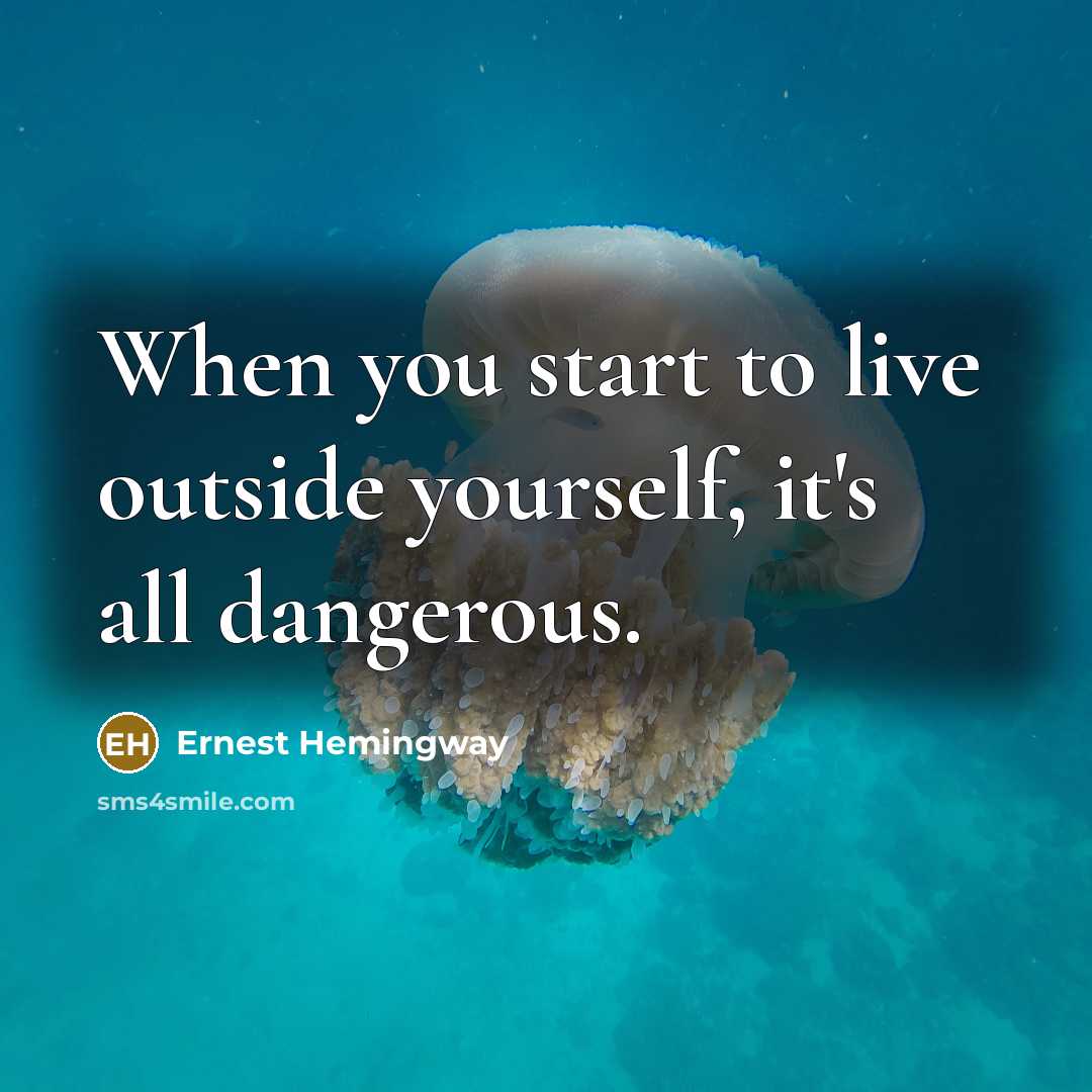 “When you start to live outside yourself, it's all dangerous.” quote by Ernest Hemingway