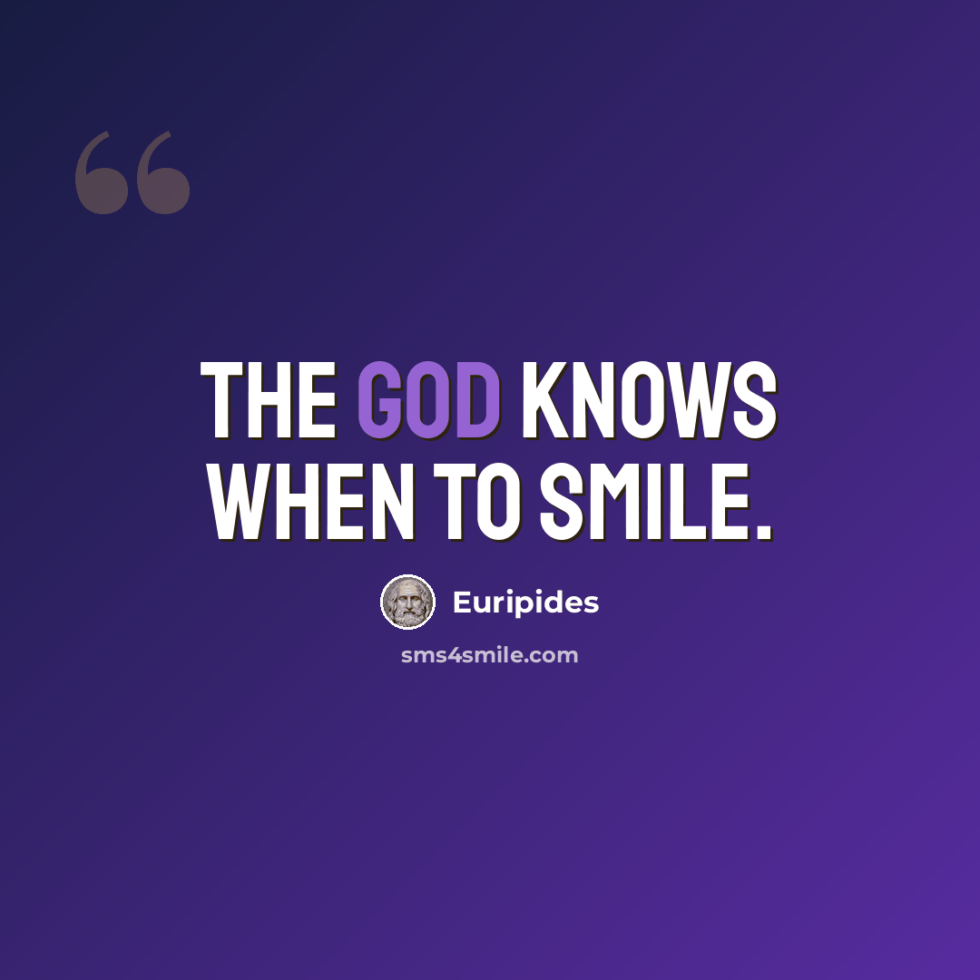 “The God knows when to smile.” quote by Euripides