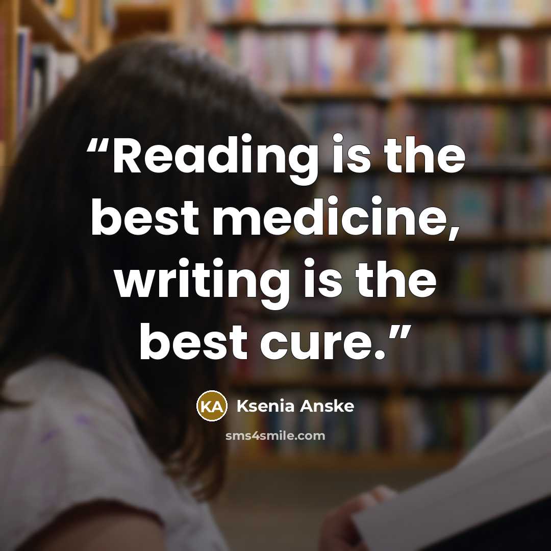 “Reading is the best medicine, writing is the best cure.” quote by Ksenia Anske