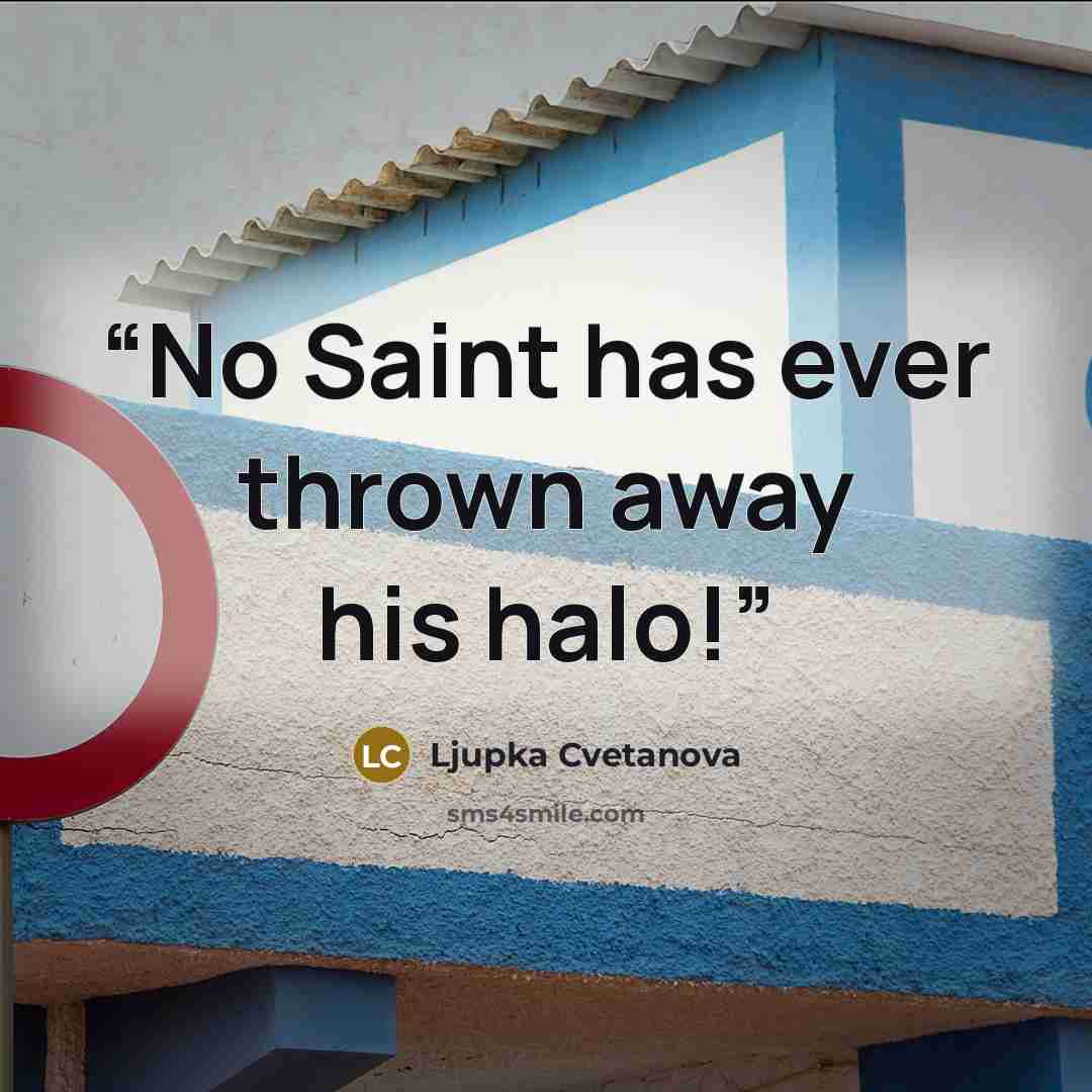 “No Saint has ever thrown away his halo!” quote by Ljupka Cvetanova