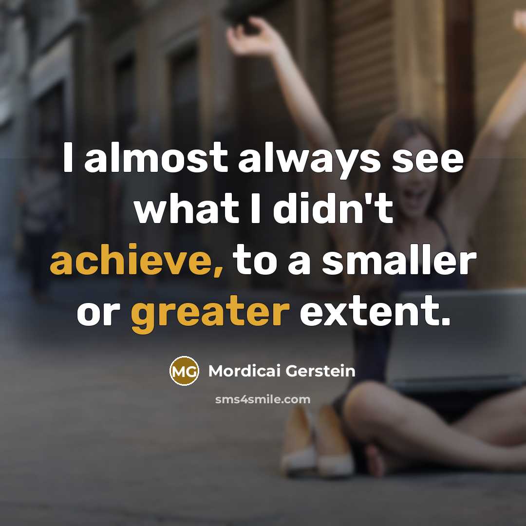 “I almost always see what I didn't achieve, to a smaller or greater extent.” quote by Mordicai Gerstein