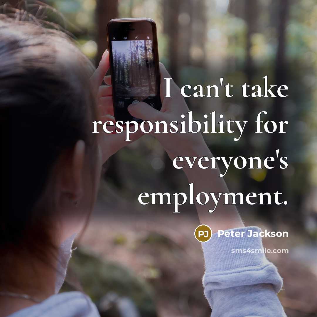 “I can't take responsibility for everyone's employment.” quote by Peter Jackson
