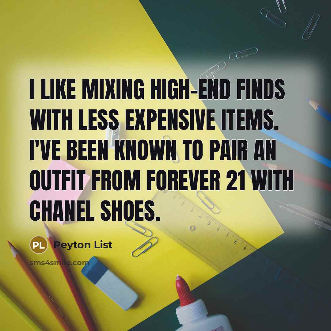 “I like mixing high-end finds with less expensive items. I've been known to pair an outfit from Forever 21 with Chanel shoes.” quote by Peyton List