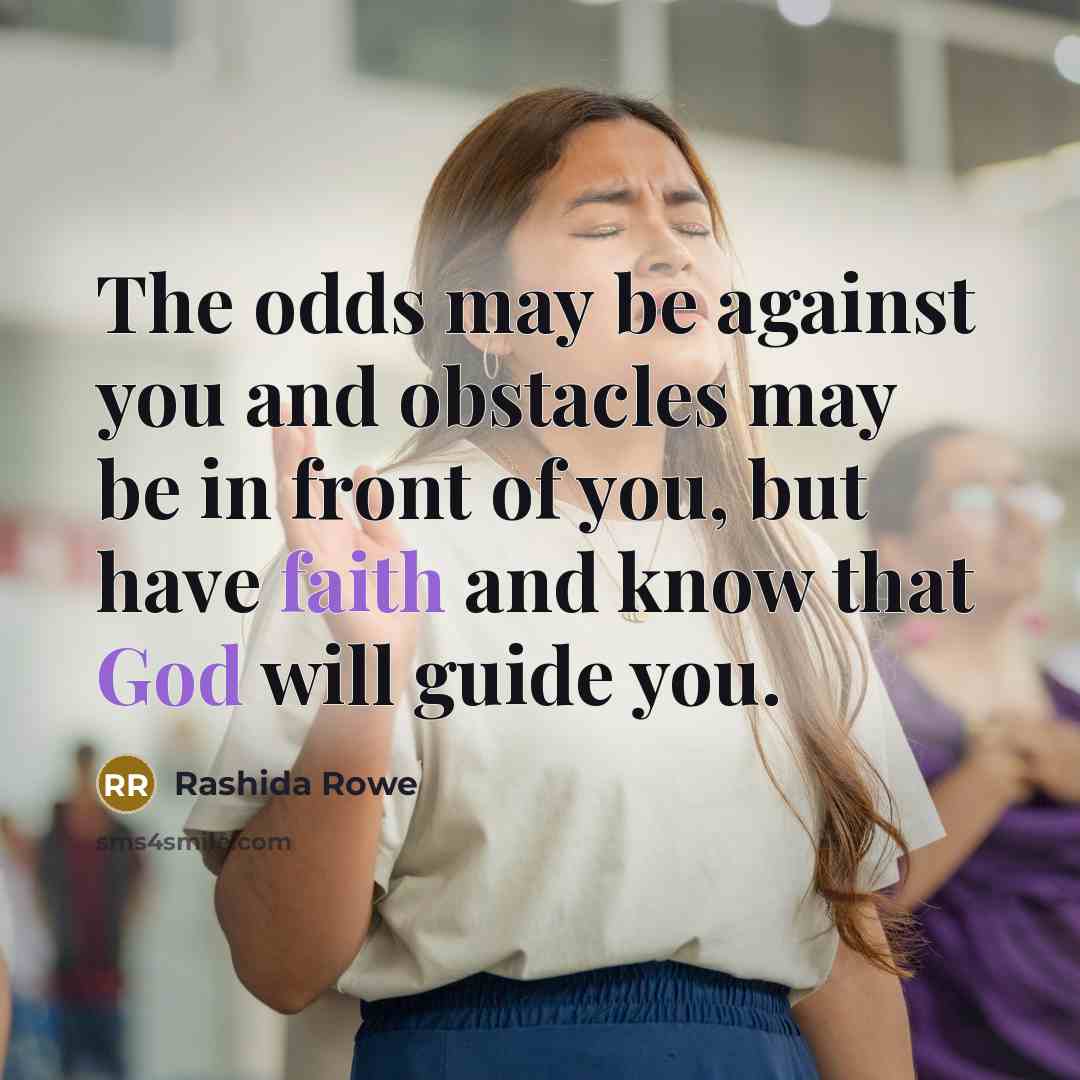 “The odds may be against you and obstacles may be in front of you, but have faith and know that God will guide you.” quote by Rashida Rowe