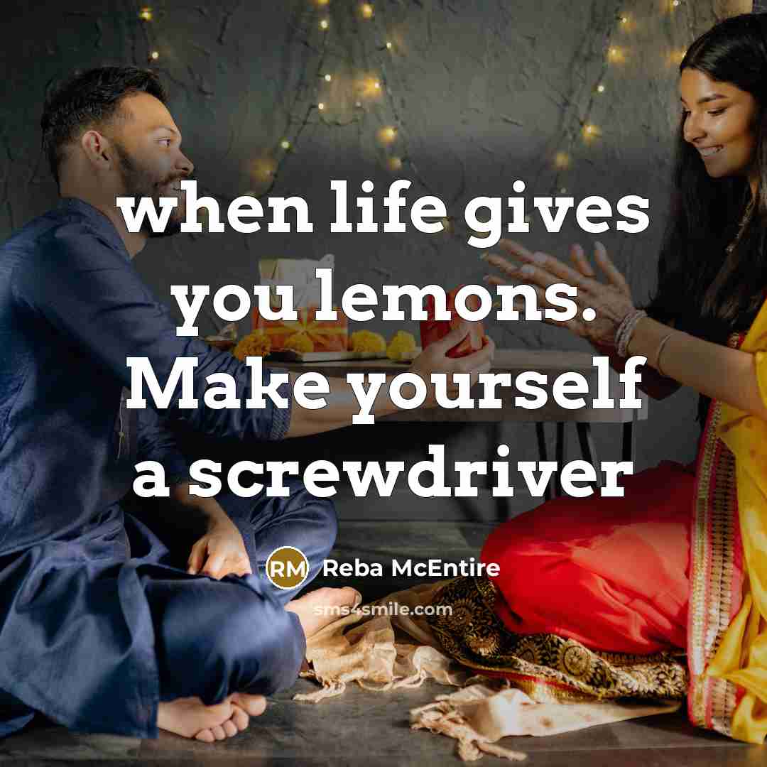 “when life gives you lemons. Make yourself a screwdriver” quote by Reba McEntire