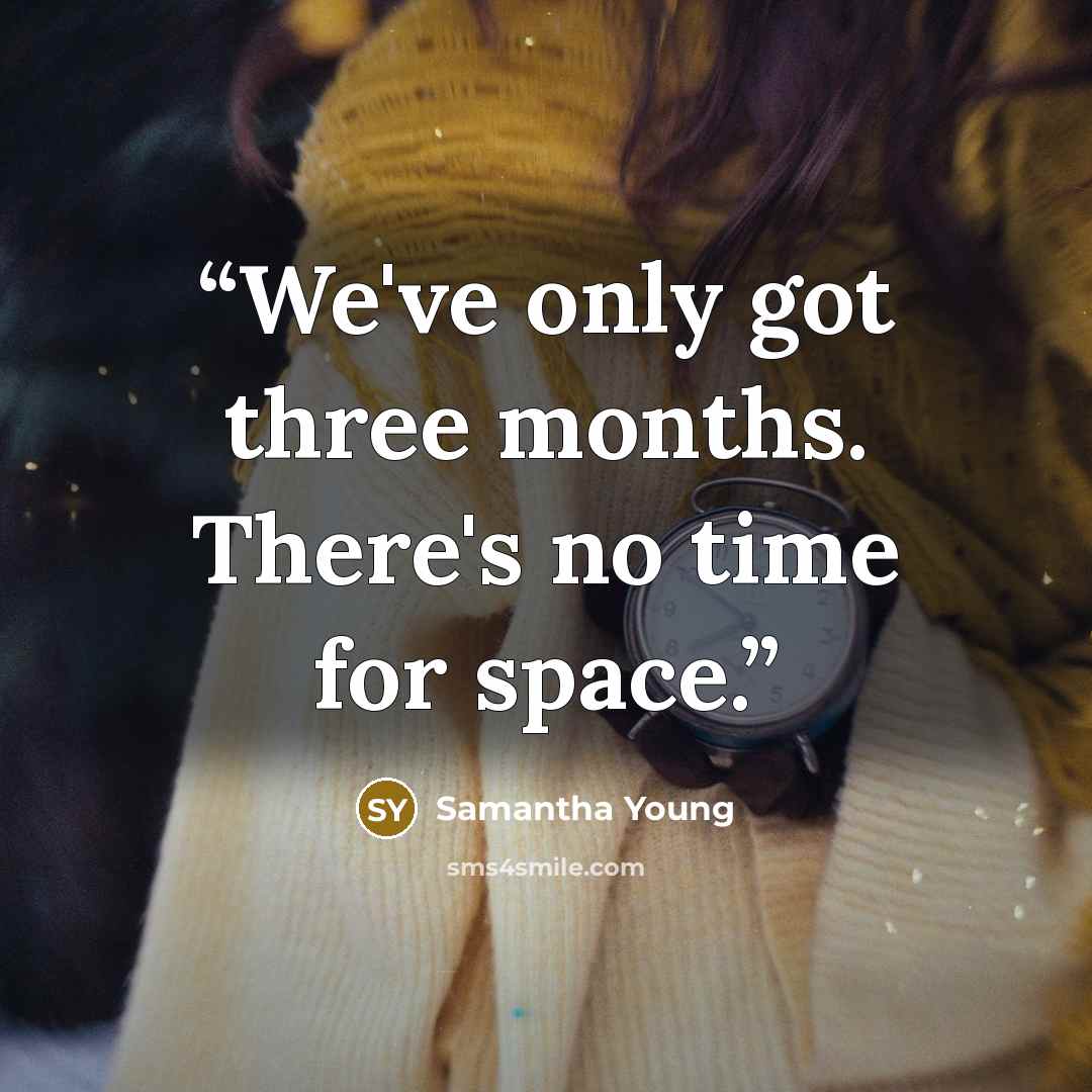 “We've only got three months. There's no time for space.” quote by Samantha Young