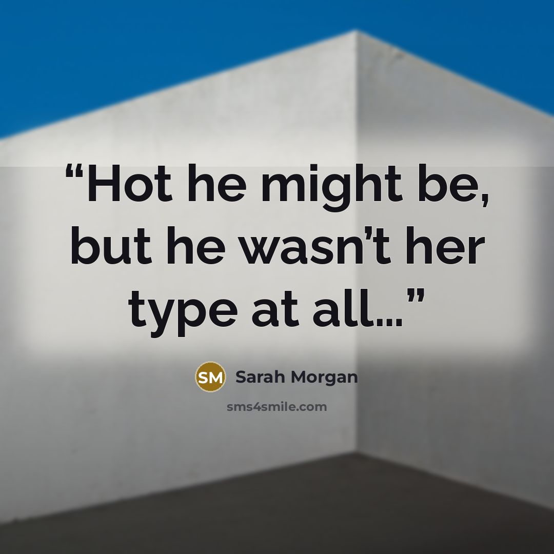 “Hot he might be, but he wasn’t her type at all…” quote by Sarah Morgan