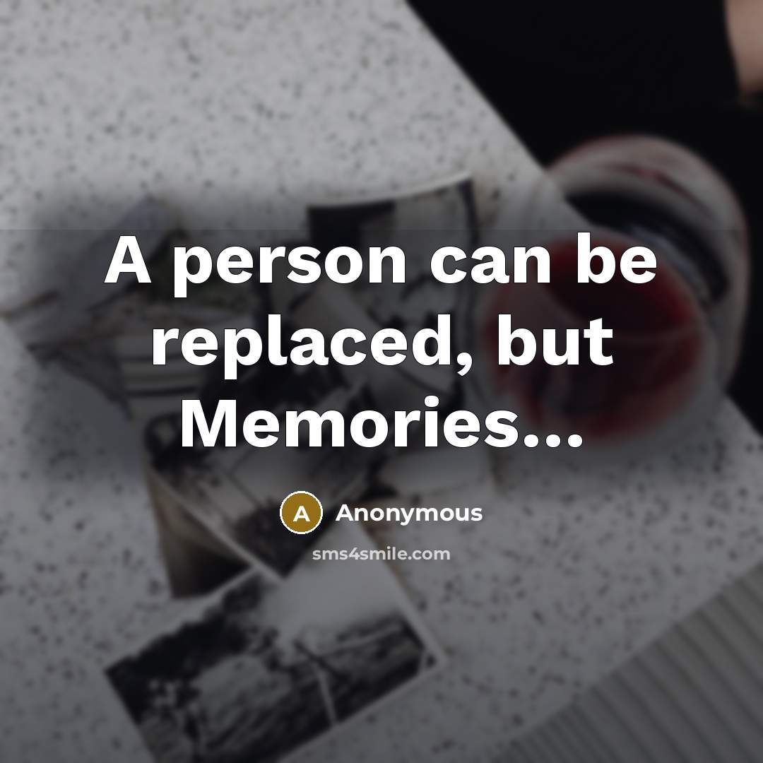 “A person can be replaced, but Memories…” quote by Anonymous