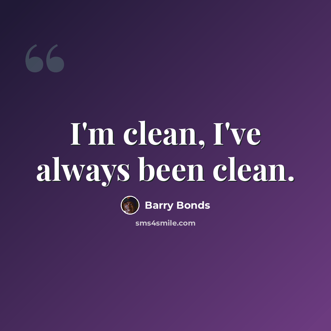 “I'm clean, I've always been clean.” quote by Barry Bonds