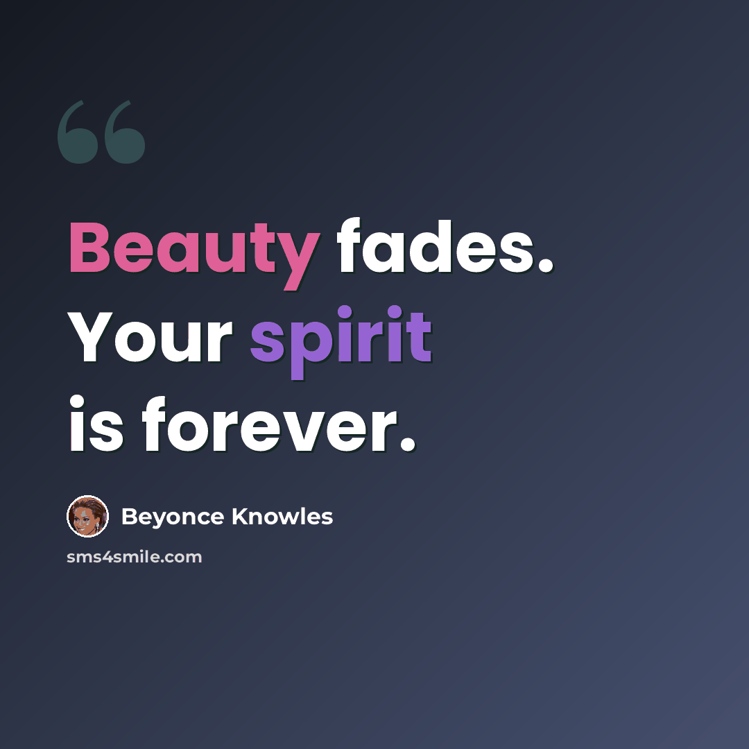 “Beauty fades. Your spirit is forever.” quote by Beyonce Knowles