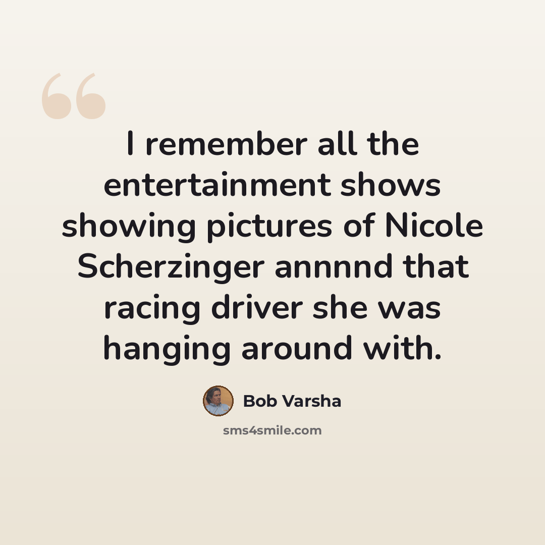 “I remember all the entertainment shows showing pictures of Nicole Scherzinger annnnd that racing driver she was hanging around with.” quote by Bob Varsha