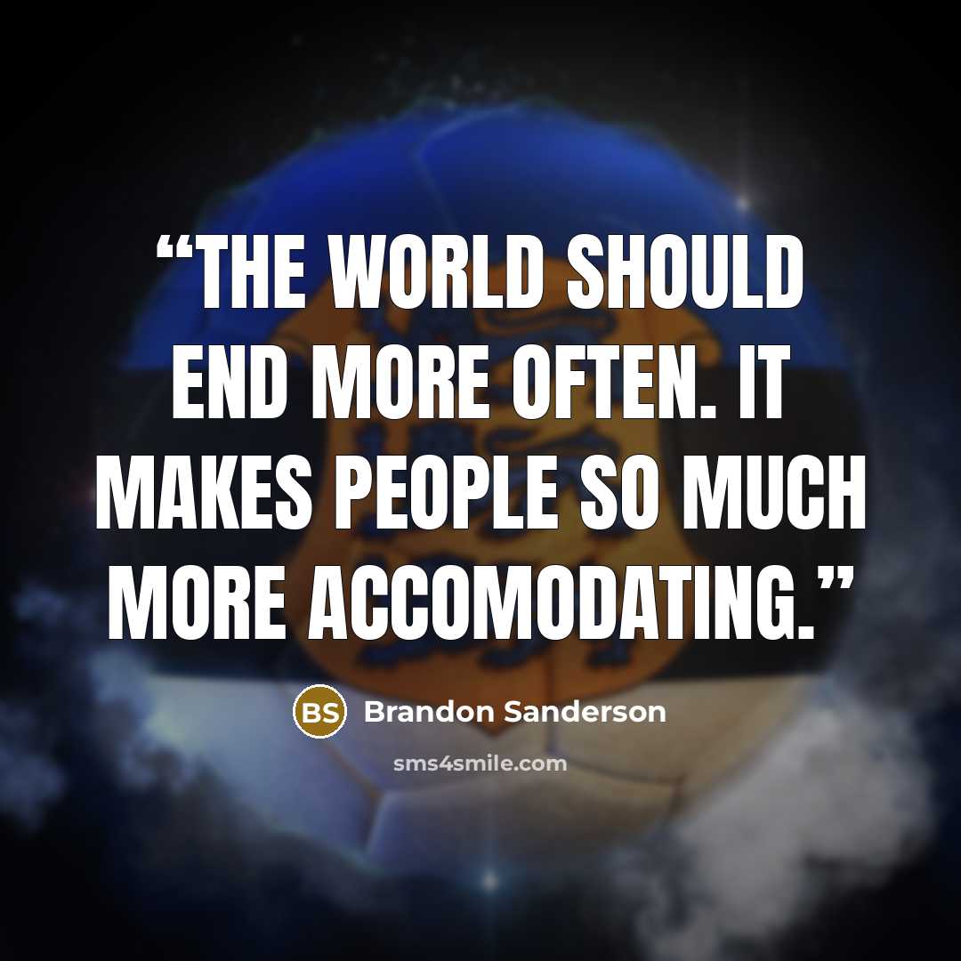 “The world should end more often. It makes people so much more accomodating.” quote by Brandon Sanderson