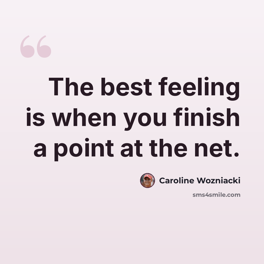 “The best feeling is when you finish a point at the net.” quote by Caroline Wozniacki