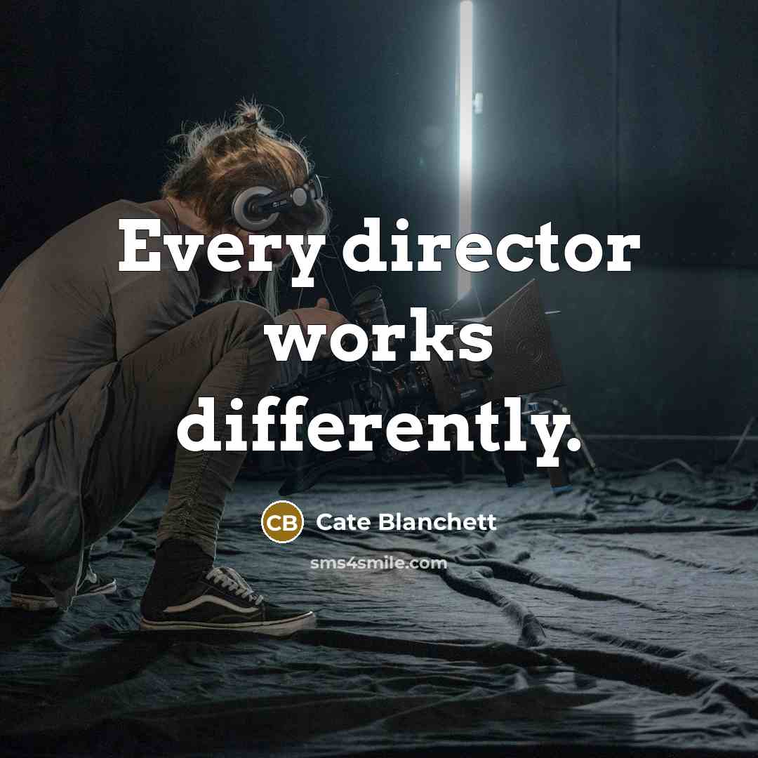 “Every director works differently.” quote by Cate Blanchett