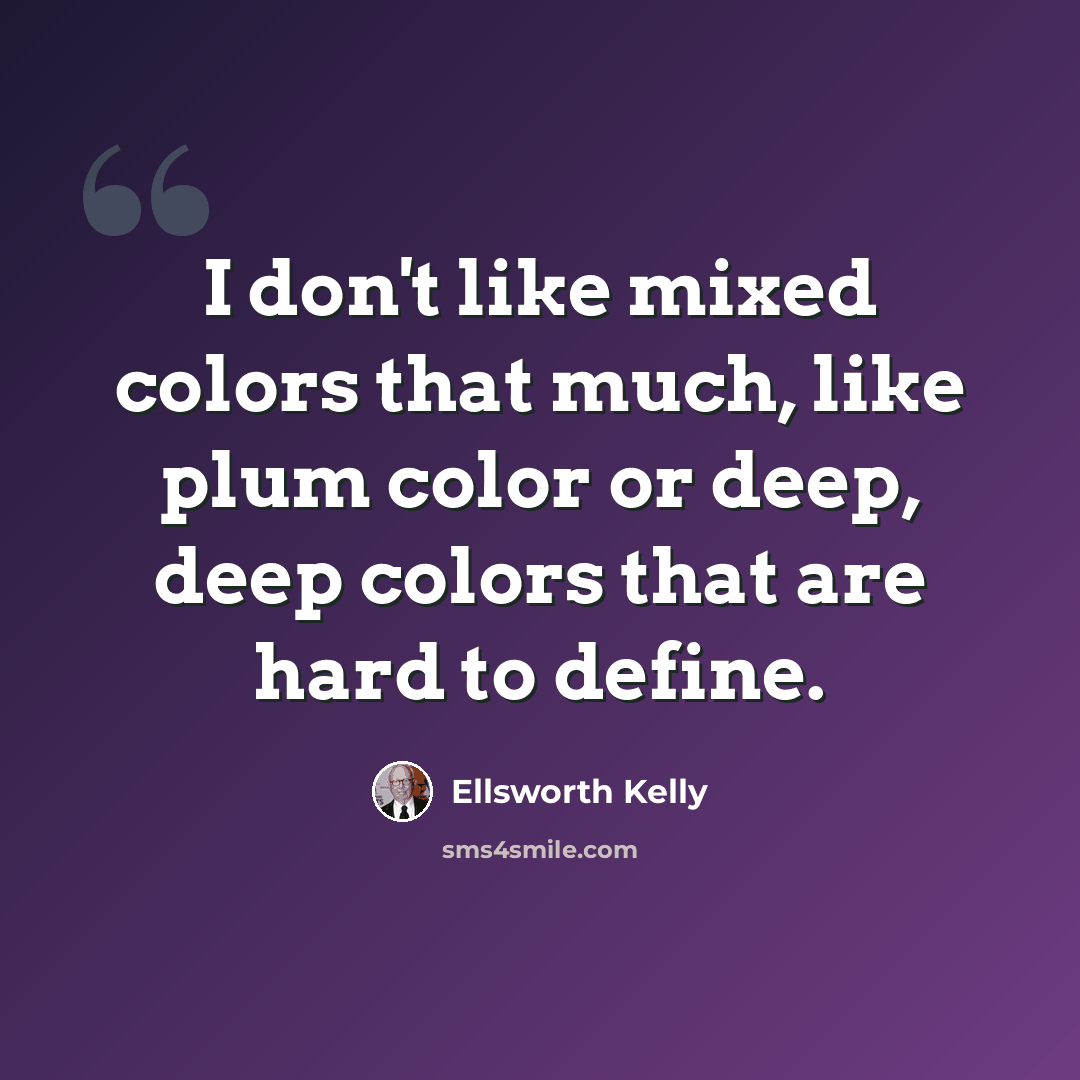 “I don't like mixed colors that much, like plum color or deep, deep colors that are hard to define.” quote by Ellsworth Kelly