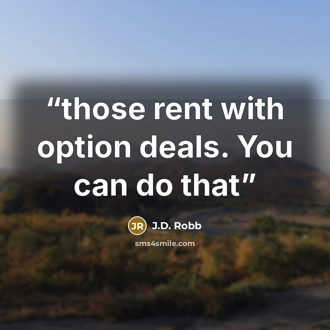 “those rent with option deals. You can do that” quote by J.D. Robb