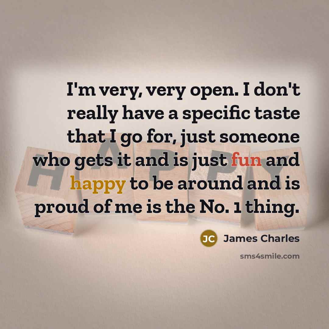 “I'm very, very open. I don't really have a specific taste that I go for, just someone who gets it and is just fun and happy to be around and is proud of me is the No. 1 thing.” quote by James Charles