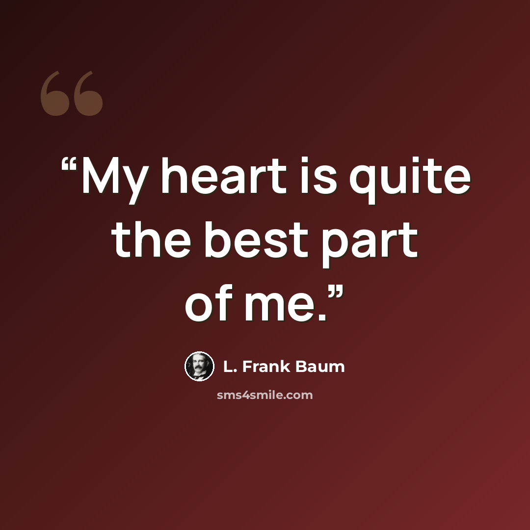 “My heart is quite the best part of me.” quote by L. Frank Baum