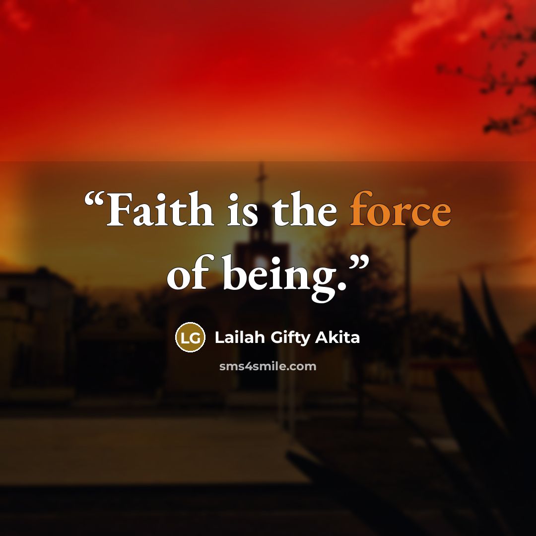 “Faith is the force of being.” quote by Lailah Gifty Akita